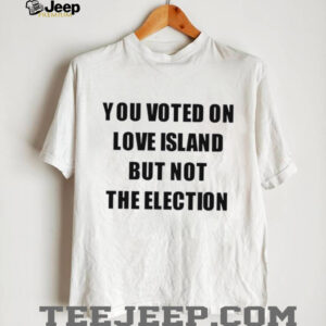 You voted on love island but not the election shirt