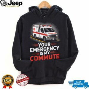 Your Emergency Is My Commute EMT Ambulance Driver Shirt