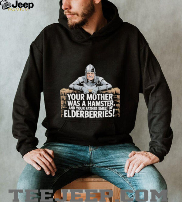 Your mother fewas a hamster feel and your father smelt of felderberries shirt