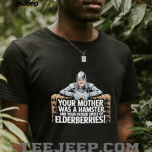 Your mother fewas a hamster feel and your father smelt of felderberries shirt