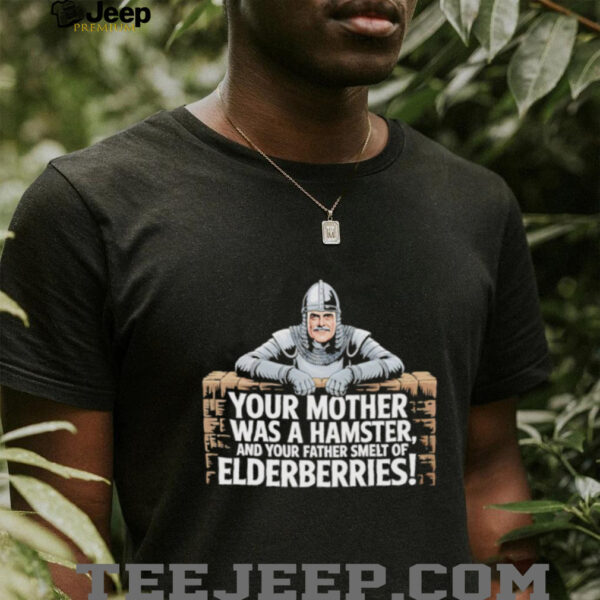 Your mother fewas a hamster feel and your father smelt of felderberries shirt