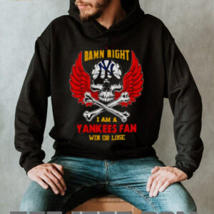 Damn Right I Am A New York Yankees Fan Win Or Lose shirt