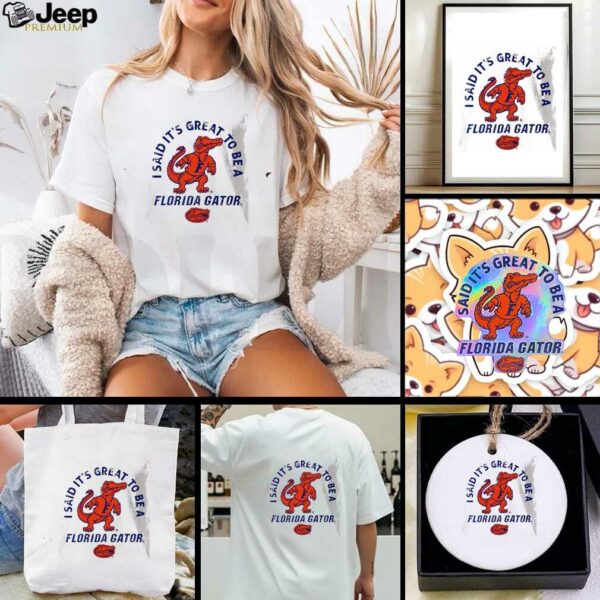 Albert I said it’s great to be a Florida Gators shirt