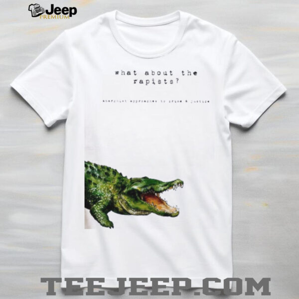 Alligator What About the Rapists Anarchist Approaches to Crime And Justice shirt