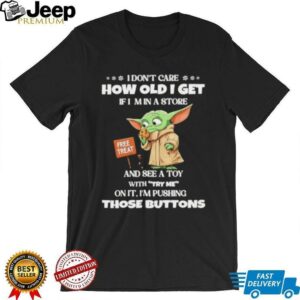 Baby Yoda I don’t care how old I get if...