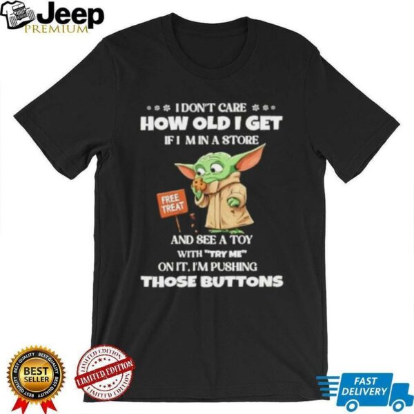 Baby Yoda I don’t care how old I get if I min a store free treat shirt