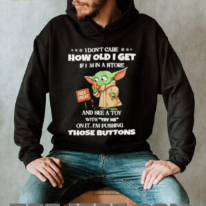 Baby Yoda I don’t care how old I get if I min a store free treat shirt