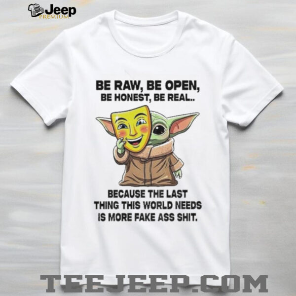Baby Yoda Mask Be Raw Be Open Be Honest Be Real Because The Last Thing This World Needs 2025 Shirt