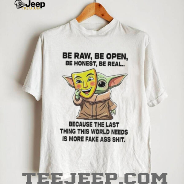 Baby Yoda Mask Be Raw Be Open Be Honest Be Real Because The Last Thing This World Needs 2025 Shirt