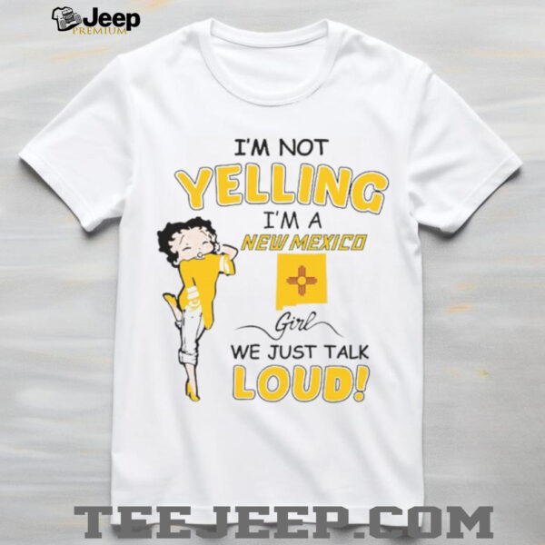 Betty Boop I’m not yelling I’m a New Mexico girl we just talk loud t shirt