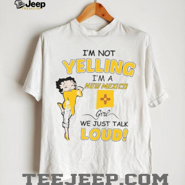 Betty Boop I’m not yelling I’m a New Mexico girl we just talk loud t shirt