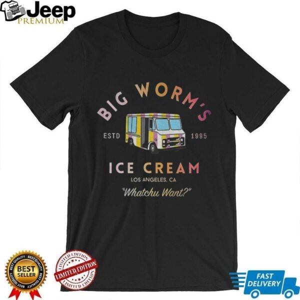 Big worm’s Ice Cream estd 1995 Los Angeles Ca Whatchu Want shirt