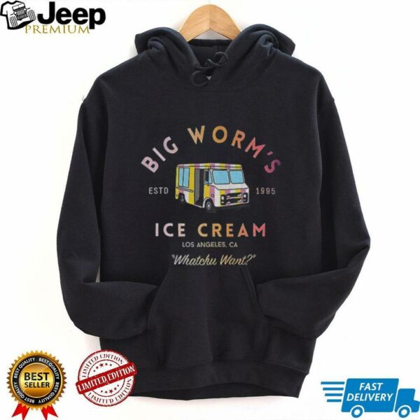 Big worm’s Ice Cream estd 1995 Los Angeles Ca Whatchu Want shirt