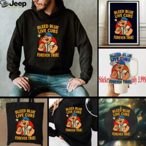 Bleed blue live Cubs forever true shirt