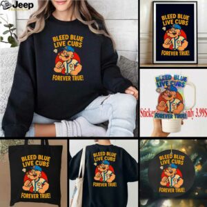 Bleed blue live Cubs forever true shirt
