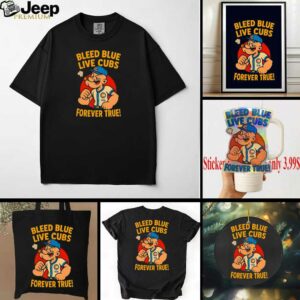 Bleed blue live Cubs forever true shirt