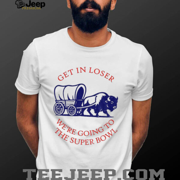 Buffalo Bills get in loser the super bowl NFL 2025 shirt
