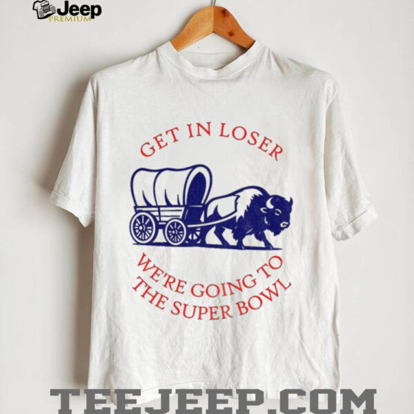 Buffalo Bills get in loser the super bowl NFL 2025 shirt