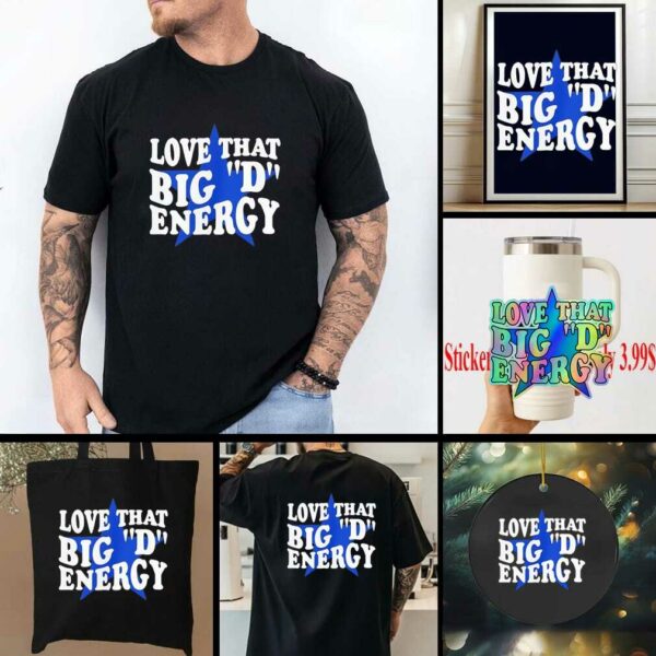 Dallas Cowboys love that big D energy shirt