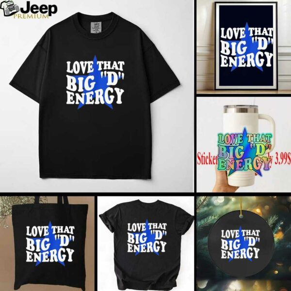 Dallas Cowboys love that big D energy shirt