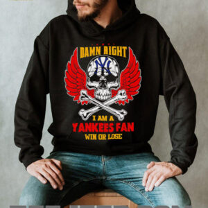 Damn Right I Am A New York Yankees Fan Win Or Lose shirt