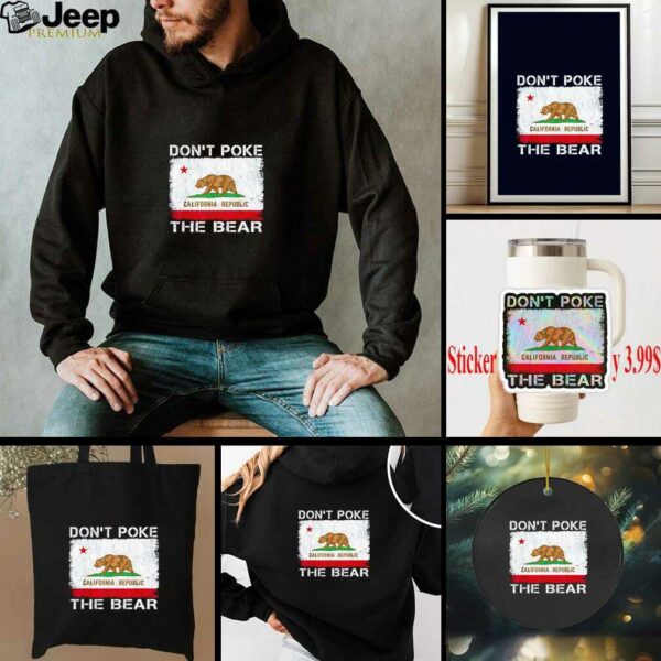 Don’t Poke The Bear California Republic the bear shirt