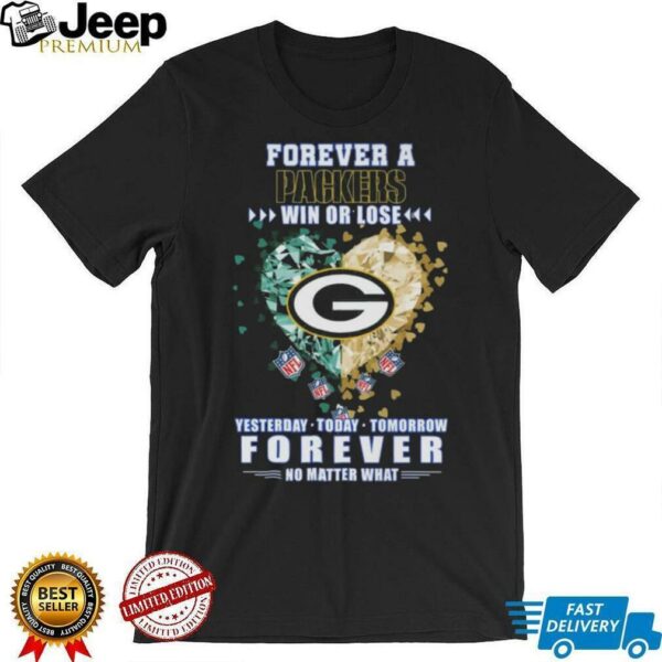Forever A Green Bay Packers Win Or Lose Yesterday Today Tomorrow No Matter What Diamond Heart shirt