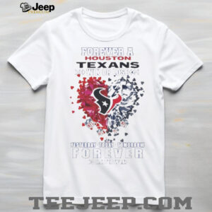 Forever A Houston Texans Win Or Lose Heart Nfl Yesterday Today Tomorrow Forever No Matter What 2025 Shirt