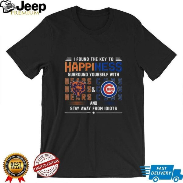 Found The Key To Happiness Surround Yourself With Chicago Bears And Chicago Cubs And Stay From Idiots Shirt