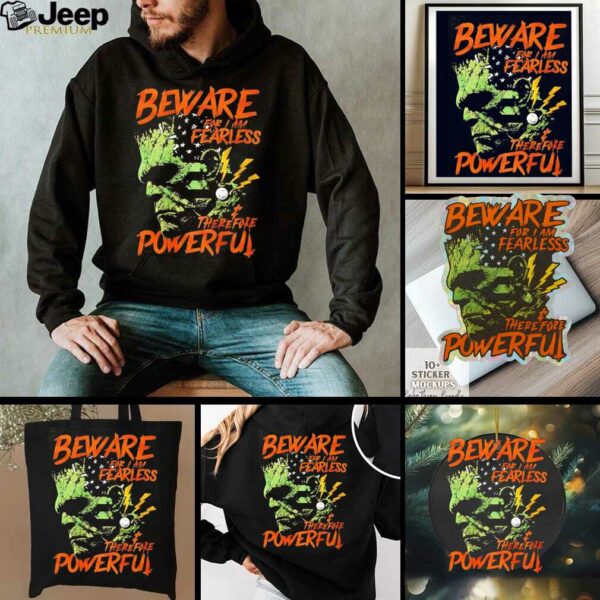 Frankenstein Beware for I Am Fearless therefore powerful shirt