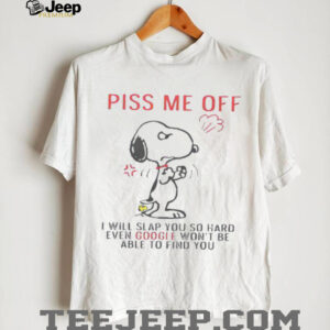Funny Snoopy Piss Me Off And Even Google Won’t Be Able To Find You Shirt