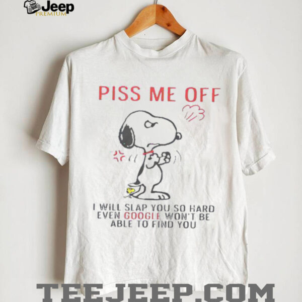 Funny Snoopy Piss Me Off And Even Google Won’t Be Able To Find You Shirt