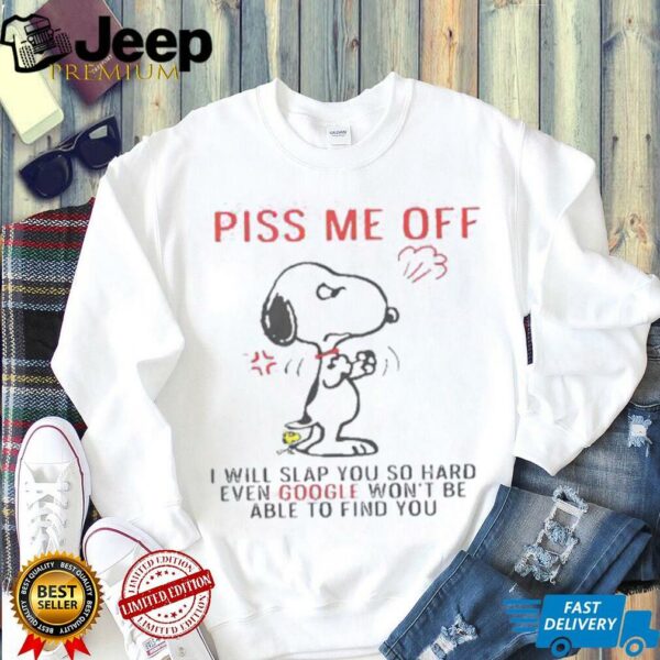 Funny Snoopy Piss Me Off And Even Google Won’t Be Able To Find You Shirt