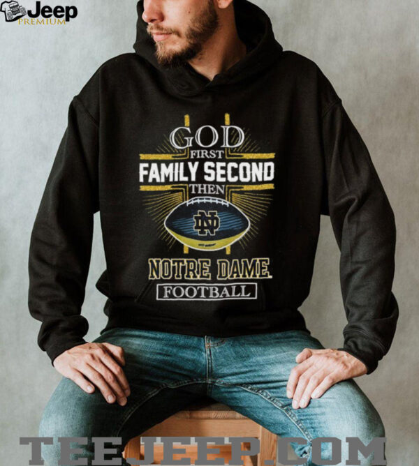 God first family second then Notre Dame Fighting Irish football t shirt