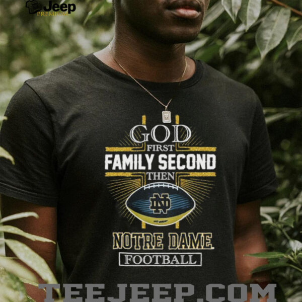 God first family second then Notre Dame Fighting Irish football t shirt