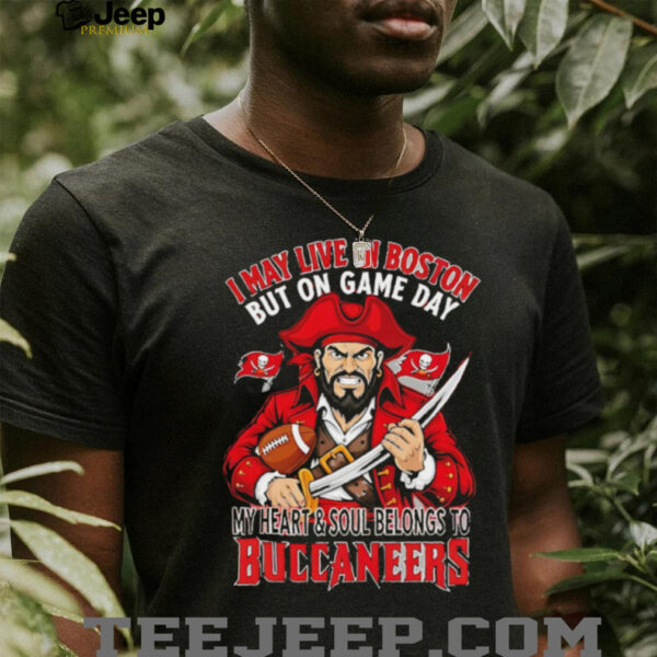 I may live in Boston but on gameday my heart and soul belong to Tampa Bay Buccaneers shirt