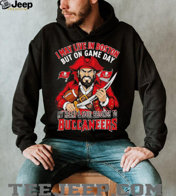 I may live in Boston but on gameday my heart and soul belong to Tampa Bay Buccaneers shirt