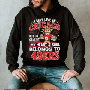 I may live in Chicago but on gameday my heart and soul belong to San Francisco 49ers shirt