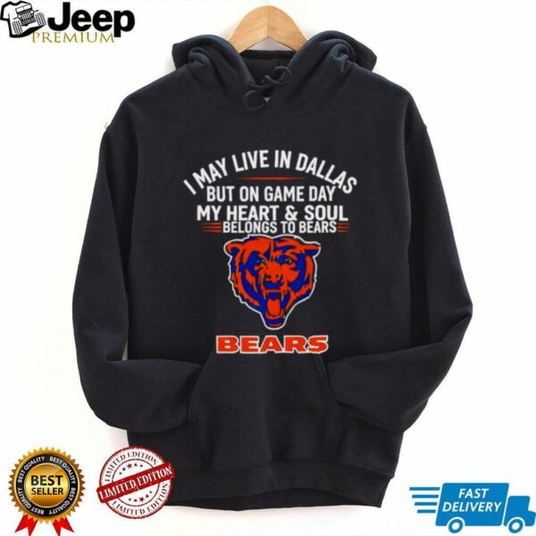 I may live in Dallas but on gameday my heart and soul belong to Chicago Bears shirt