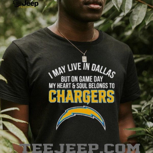 I may live in Dallas but on gameday my heart and soul belong to Los Angeles Chargers shirt