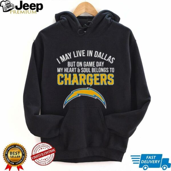 I may live in Dallas but on gameday my heart and soul belong to Los Angeles Chargers shirt
