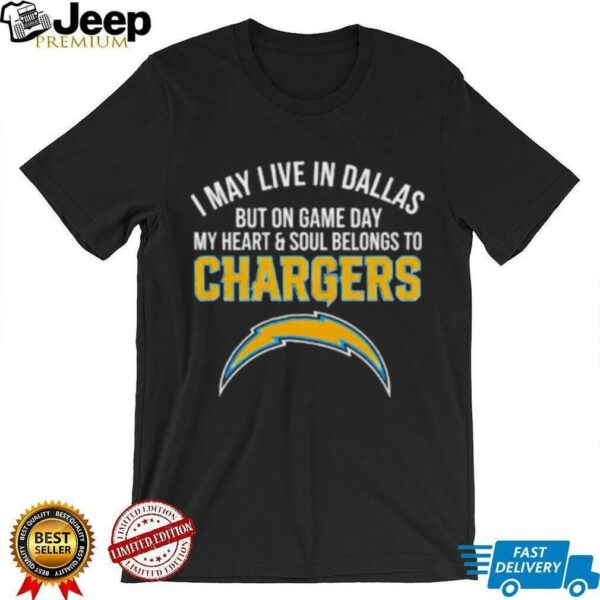 I may live in Dallas but on gameday my heart and soul belong to Los Angeles Chargers shirt