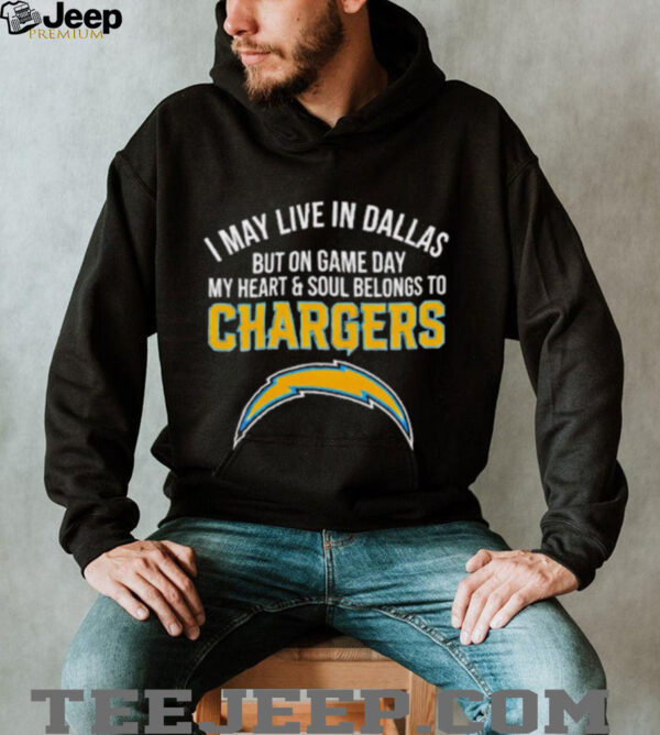I may live in Dallas but on gameday my heart and soul belong to Los Angeles Chargers shirt