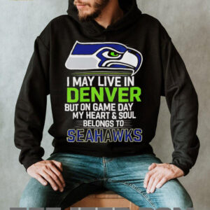 I may live in Denver but on gameday my heart and soul belong to Seattle Seahawks shirt