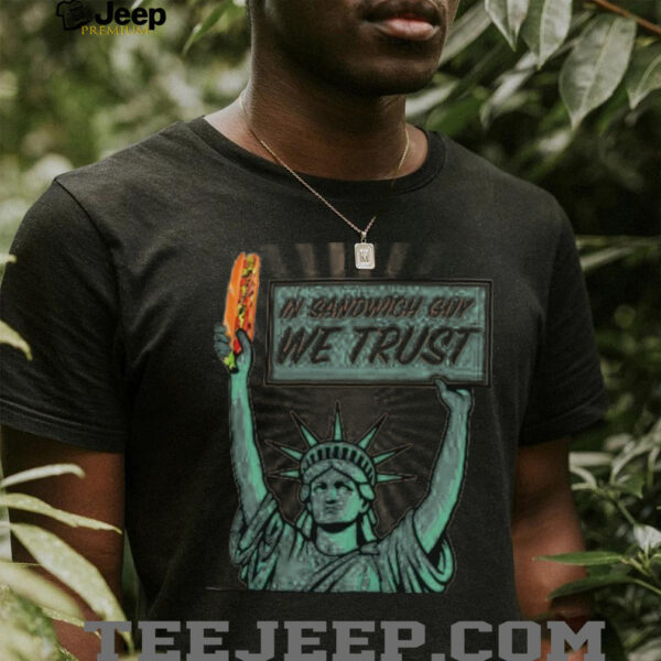 In sandwich guy we trust Statue of Liberty shirt
