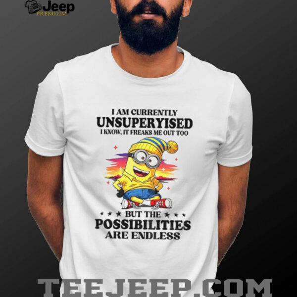 Minion I am currently unsupervised I know it freaks me out too possibilities are endless shirt