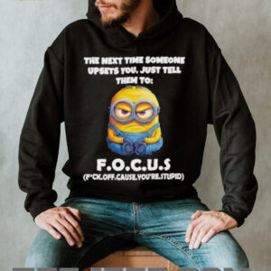 Minions the next time someone upsets you just tell them to focus fuck off cause you’re stupid shirt