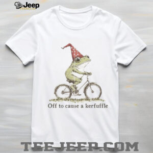 Off to Cause a Kerfuffle Frog T shirt