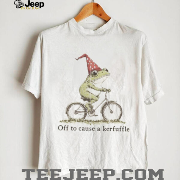 Off to Cause a Kerfuffle Frog T shirt