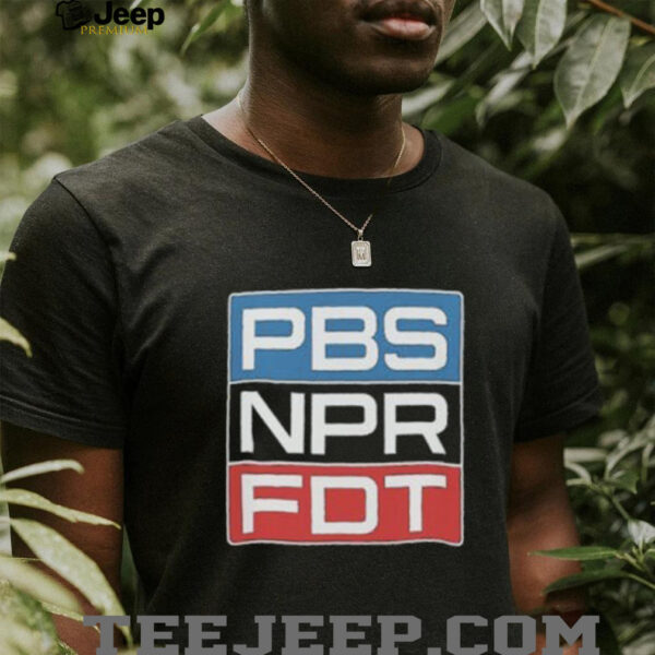 PBS NPR FDT Anti Trump Liberal Political Shirt